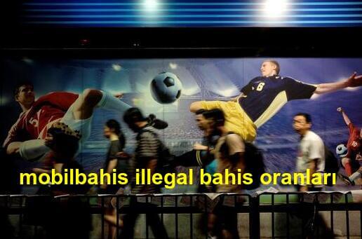 mobilbahis illegal bahis oranları